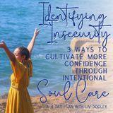 Identifying Insecurity: 3 Ways to Cultivate More Confidence Through Intentional Soul Care