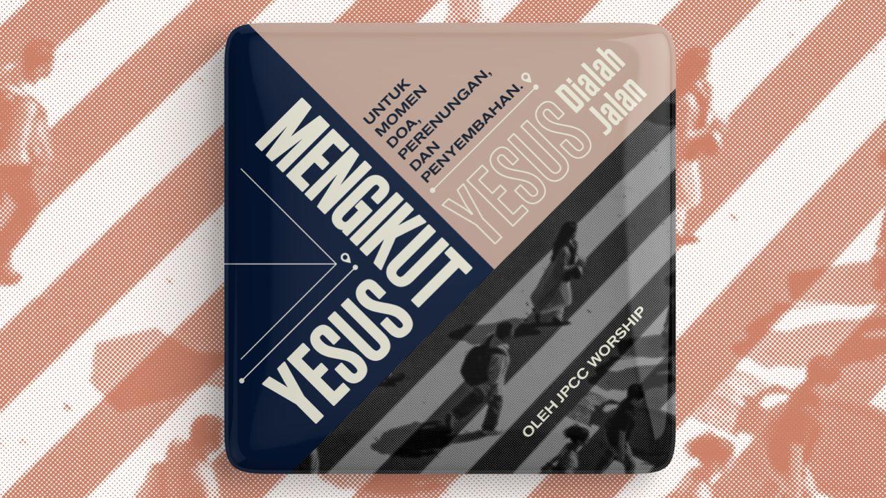 Mengikut Yesus: Dialah Jalan — Renungan Oleh JPCC Worship