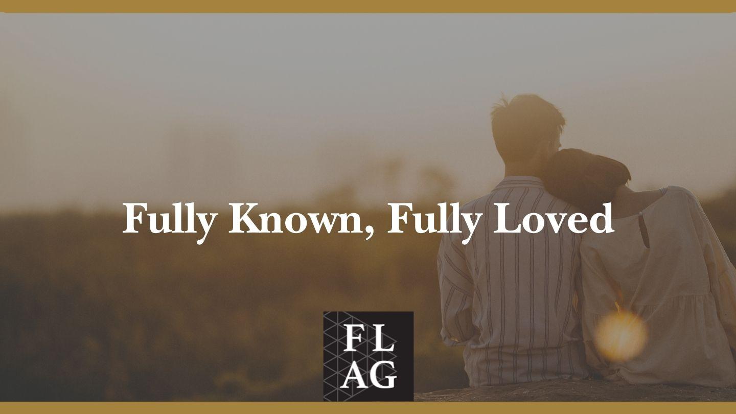 Fully Known, Fully Loved 1 Corinthians 3:16-18 King James Version