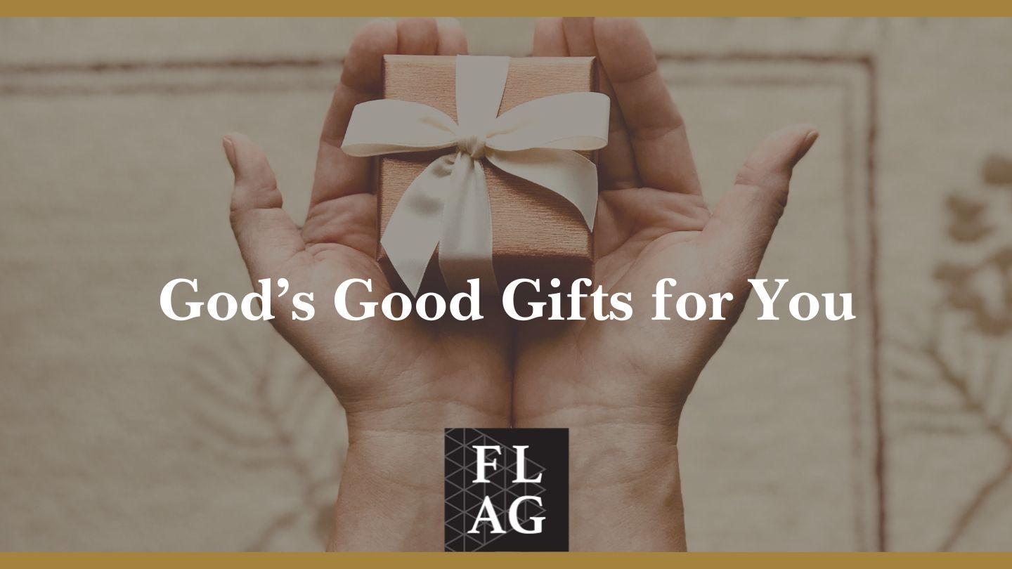 God's Good Gifts for You 1 Peter 4:7-19 American Standard Version