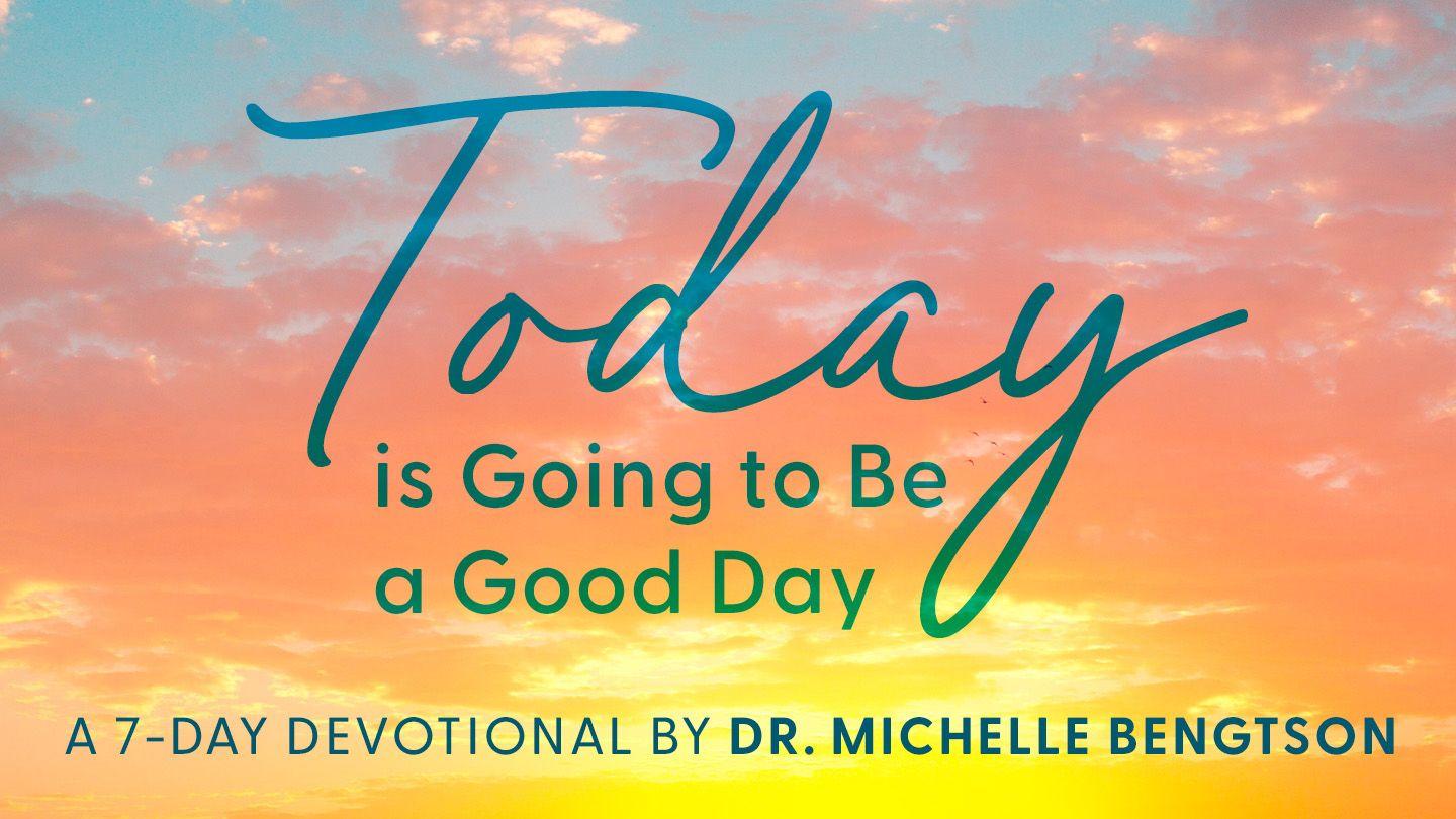 Today Is Going to Be a Good Day Psalms 50:15-23 The Passion Translation
