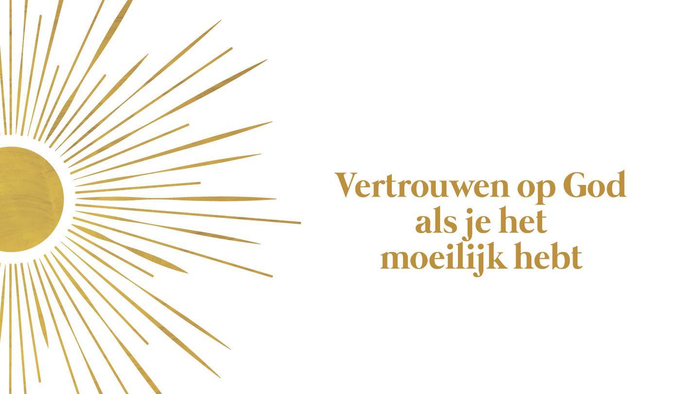 Vertrouwen op God als je het moeilijk hebt