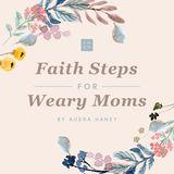 Faith Steps for Weary Moms