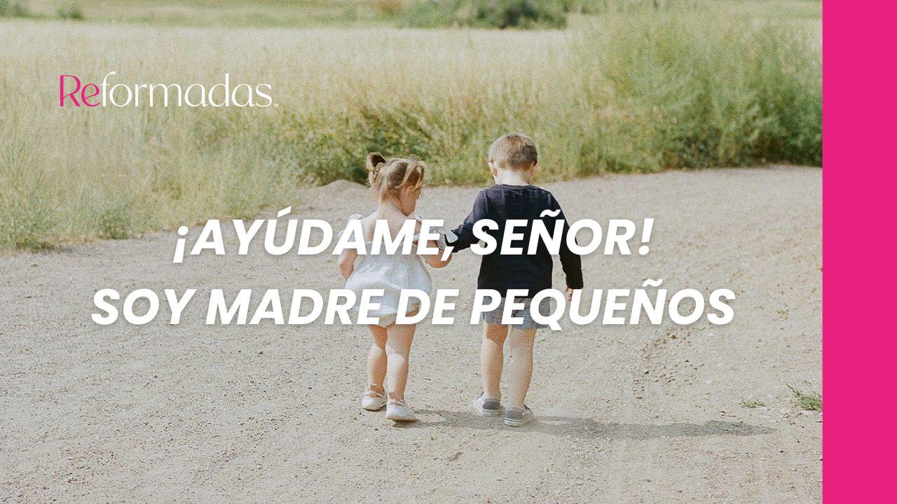 ¡Ayúdame, Señor! ¡Soy Madre De Pequeños!