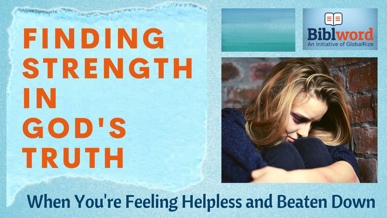 Finding Strength in God's Truth When You're Feeling Helpless and Beaten Down