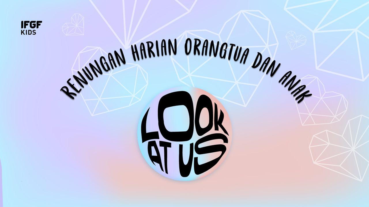 Renungan Harian Orangtua Dan Anak "Look at Us"