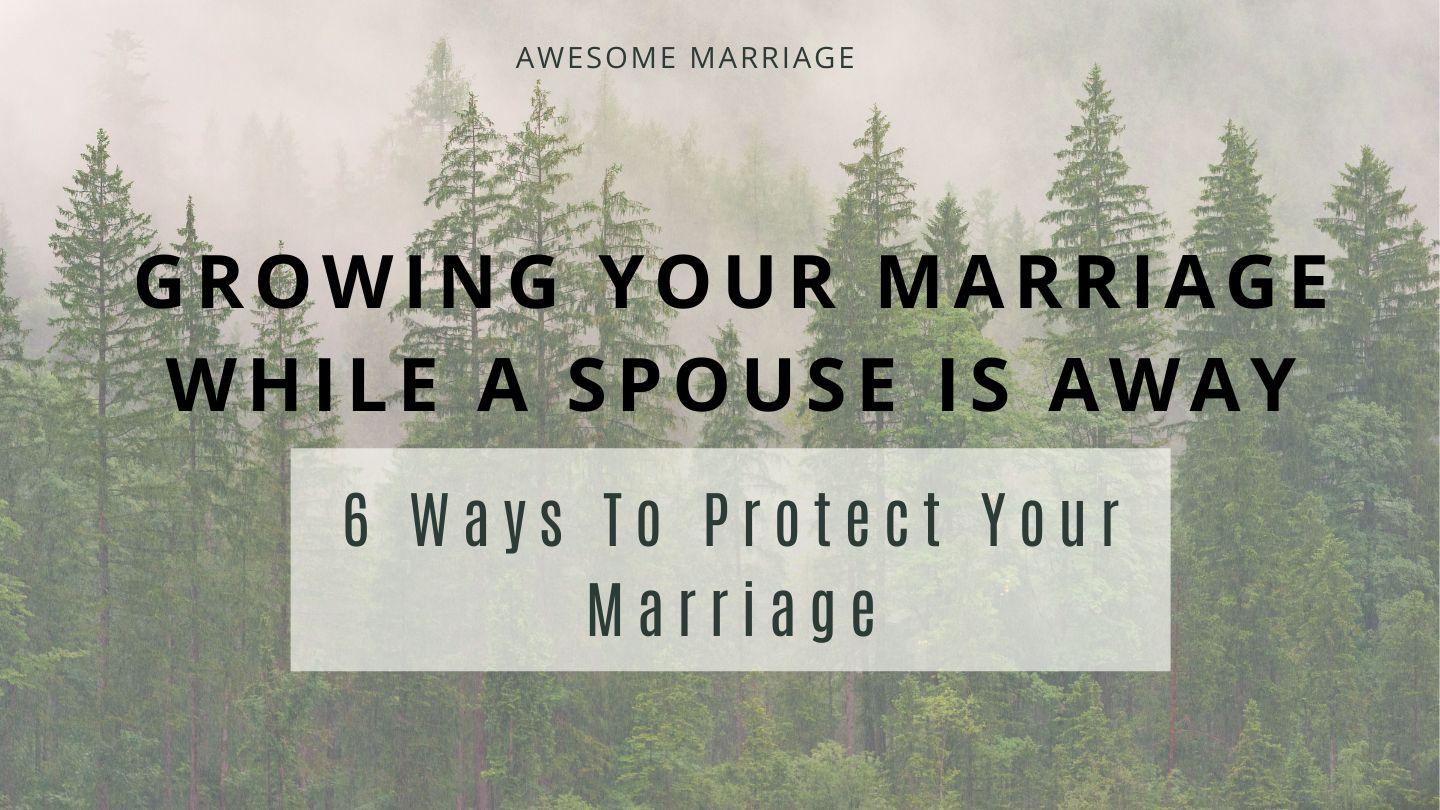 Growing Your Marriage While a Spouse Is Away: 6 Ways to Protect Your Marriage 1 Corintios 1:10 Reina Valera Actualizada