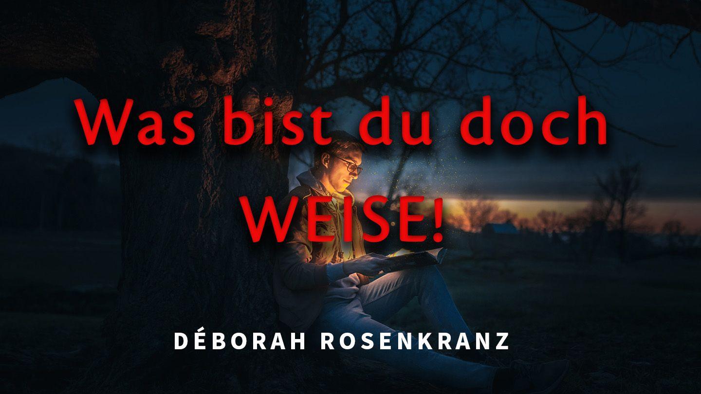 Was bist du doch weise