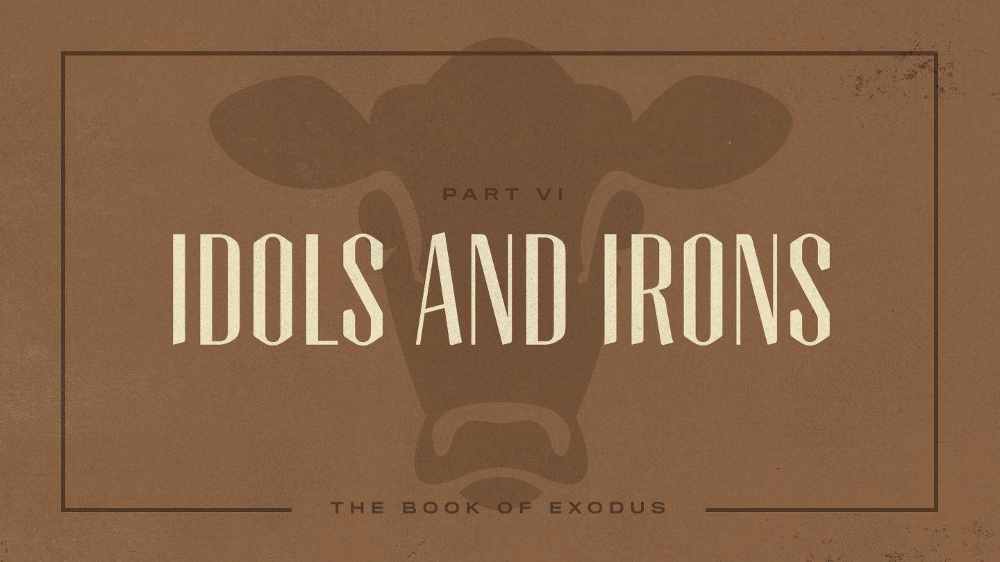 Exodus: Idols and Irons Exodus 34:28-29 King James Version