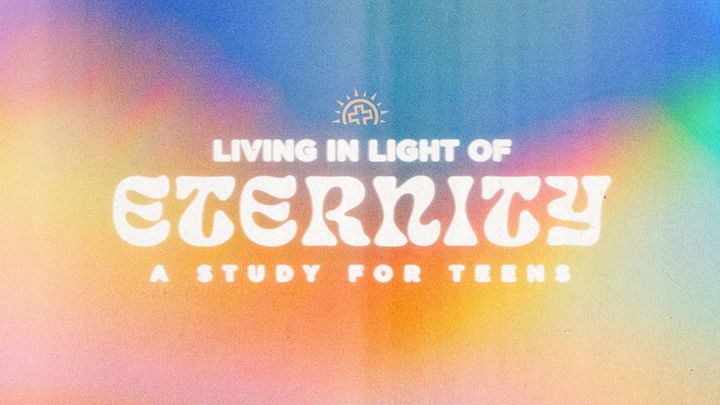 Living in Light of Eternity: A Study for Teens