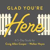 Glad You're Here: A 5-Day Study by Craig Cooper and Walker Hayes
