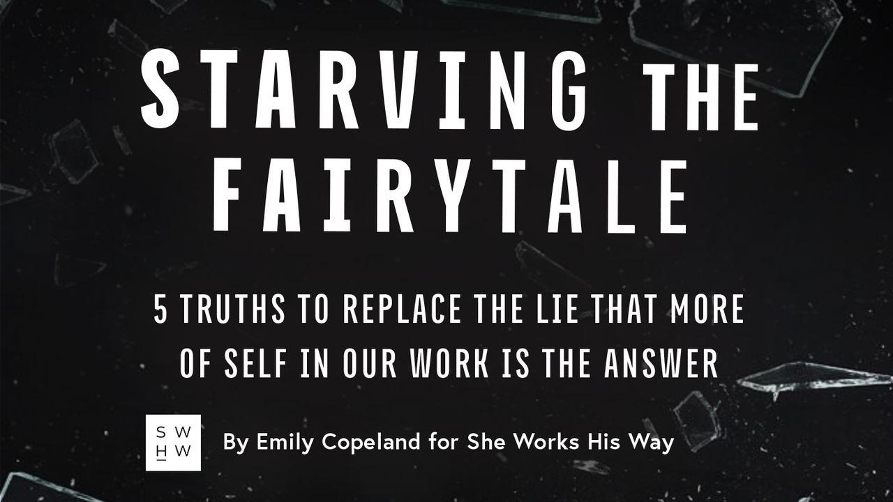 Starving the Fairytale: 5 Truths to Replace the Lie That More of Self in Our Work Is the Answer