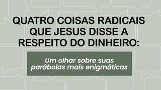 Quatro coisas radicais que Jesus disse a respeito do dinheiro: Um olhar sobre suas parábolas mais enigmáticas Mateus 25:14-46 Nova Tradução na Linguagem de Hoje