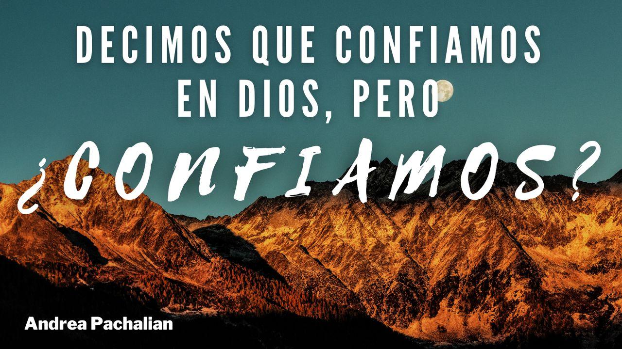 Decimos que confiamos en Dios, pero ¿CONFIAMOS?