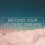Beyond Your Wildest Dreams