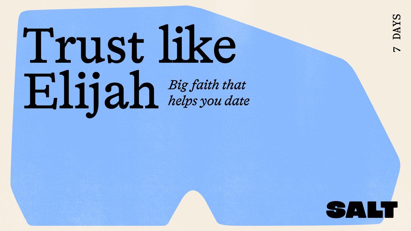 Trust Like Elijah: Big Faith That Helps You Date 1 Kings 18:18-39 King James Version