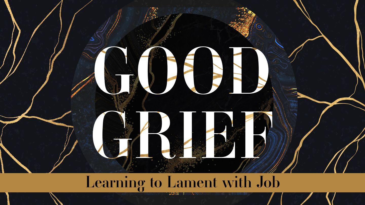 Good Grief: Learning to Lament With Job Job 6:13 New Living Translation