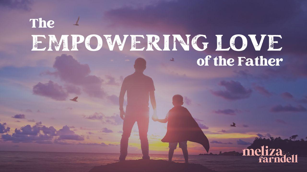 The Empowering Love Of The Father