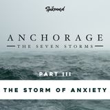 Anchorage: The Storm of Anxiety | Part 3 of 8