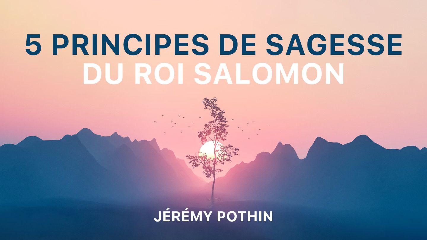 5 principes de sagesse du roi Salomon 1 Rois 3:10-13 Nouvelle Edition de Genève 1979