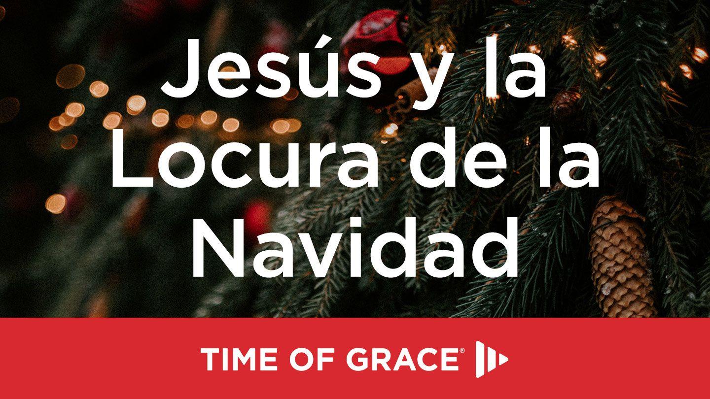 Jesús y la Locura de la Navidad San Juan 1:14-51 Reina Valera Contemporánea