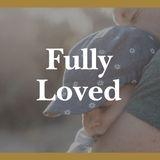 Fully Loved: Seeing Yourself the Way God Does
