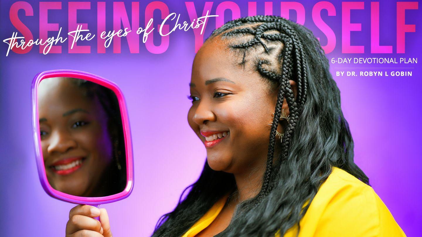 Seeing Yourself Through the Eyes of Christ a 6-Day Devotional by Dr. Robyn L. Gobin 1 Corinthians 10:23-32 English Standard Version Revision 2016