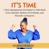 It’s Time: 7 Time Management Strategies to Take Back Your Calendar, Reduce Overwhelm, and Flourish on Purpose a 7-Day Plan by Najah Drakes