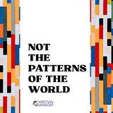 Not the Patterns of the World