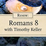 Renew: Romans 8 With Timothy Keller