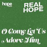 Real Hope: O Come Let Us Adore Him