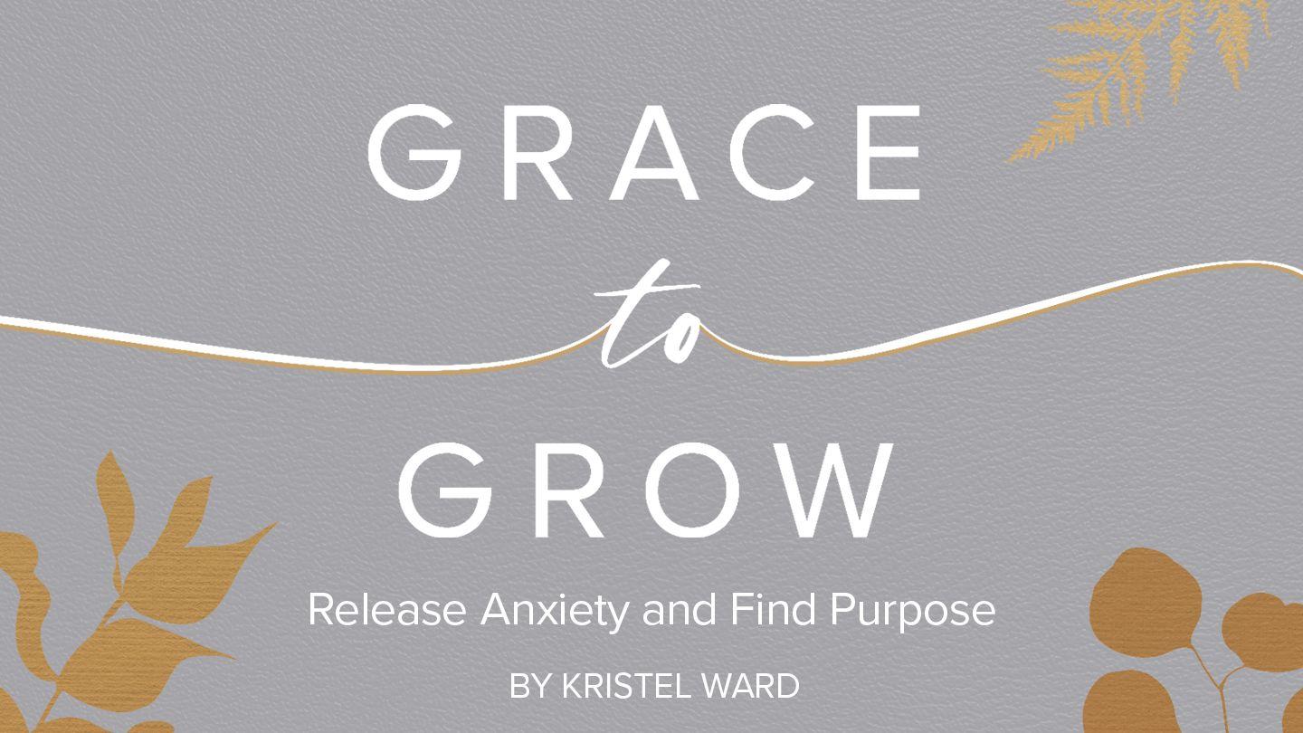 Grace to Grow: Release Anxiety and Find Purpose Psalms 116:5-6 New Century Version