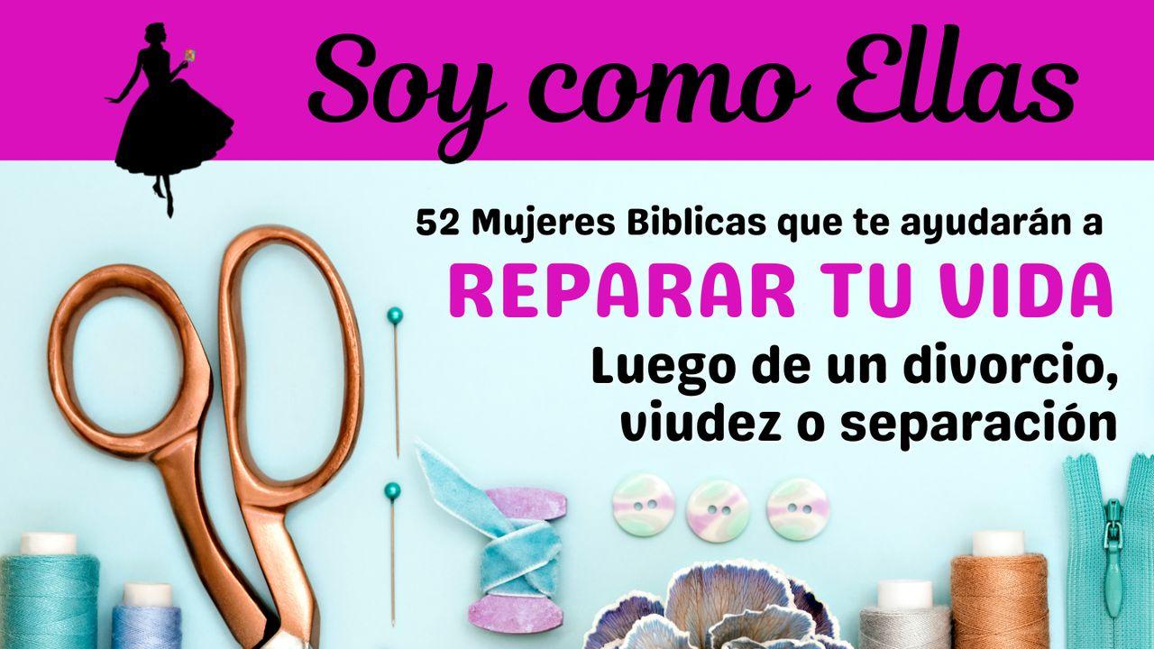 SOY COMO ELLAS - 52 Mujeres bíblicas para REPARAR TU VIDA luego de un divorcio, viudez o separación 