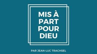 Mis à part pour Dieu - Jean-Luc Trachsel