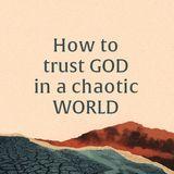 How to Trust God in a Chaotic World