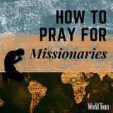 How to Pray for Missionaries