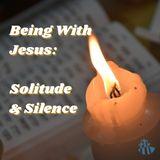 Being With Jesus: Solitude and Silence