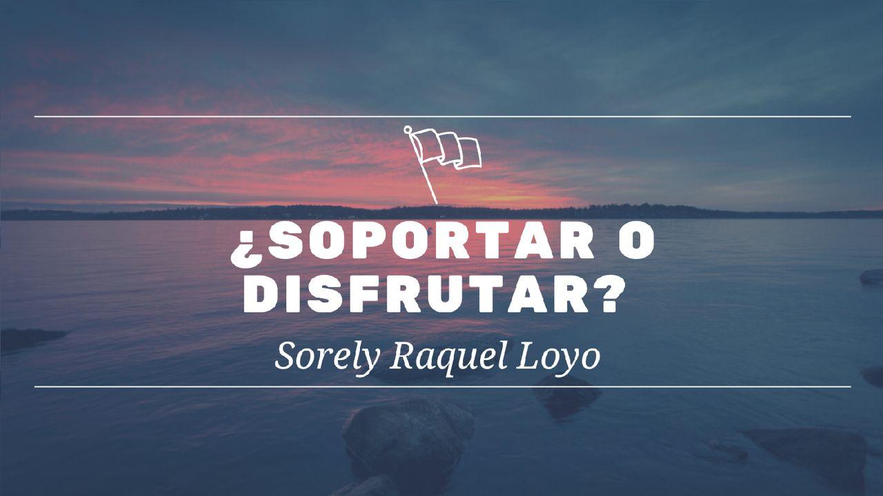 ¿Soportar O Disfrutar?