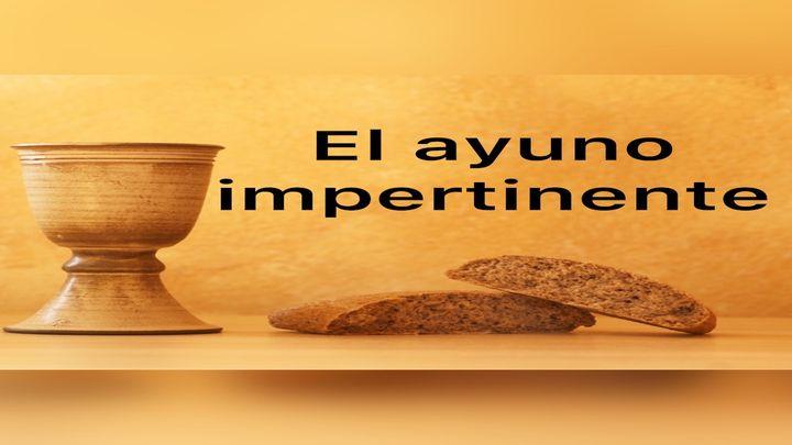 El Ayuno Impertinente