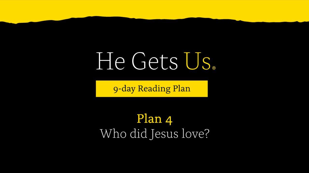 He Gets Us: Who Did Jesus Love?  | Plan 4