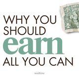Why You Should Earn All You Can