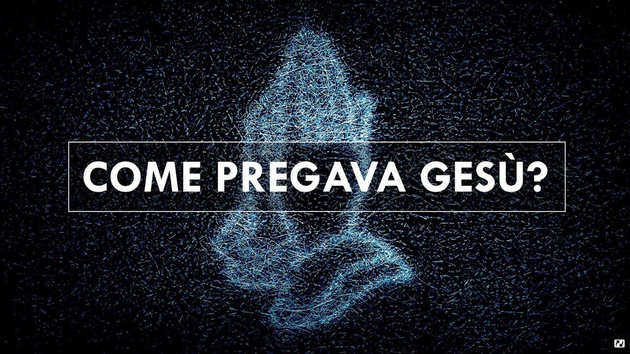 Come Pregava Gesù?