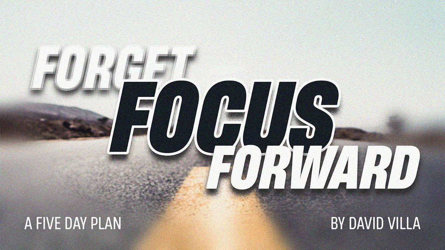 Forget Focus Forward Psalms 118:24-26 New Century Version