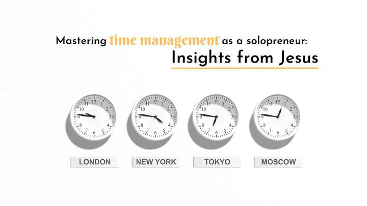 Mastering Time Management as a Solopreneur: Insights From Jesus