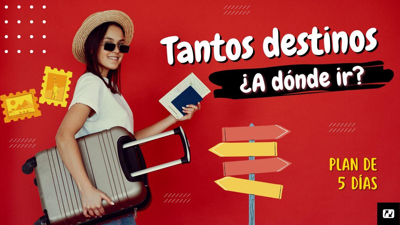 Tantos Destinos. ¿A Dónde Ir?