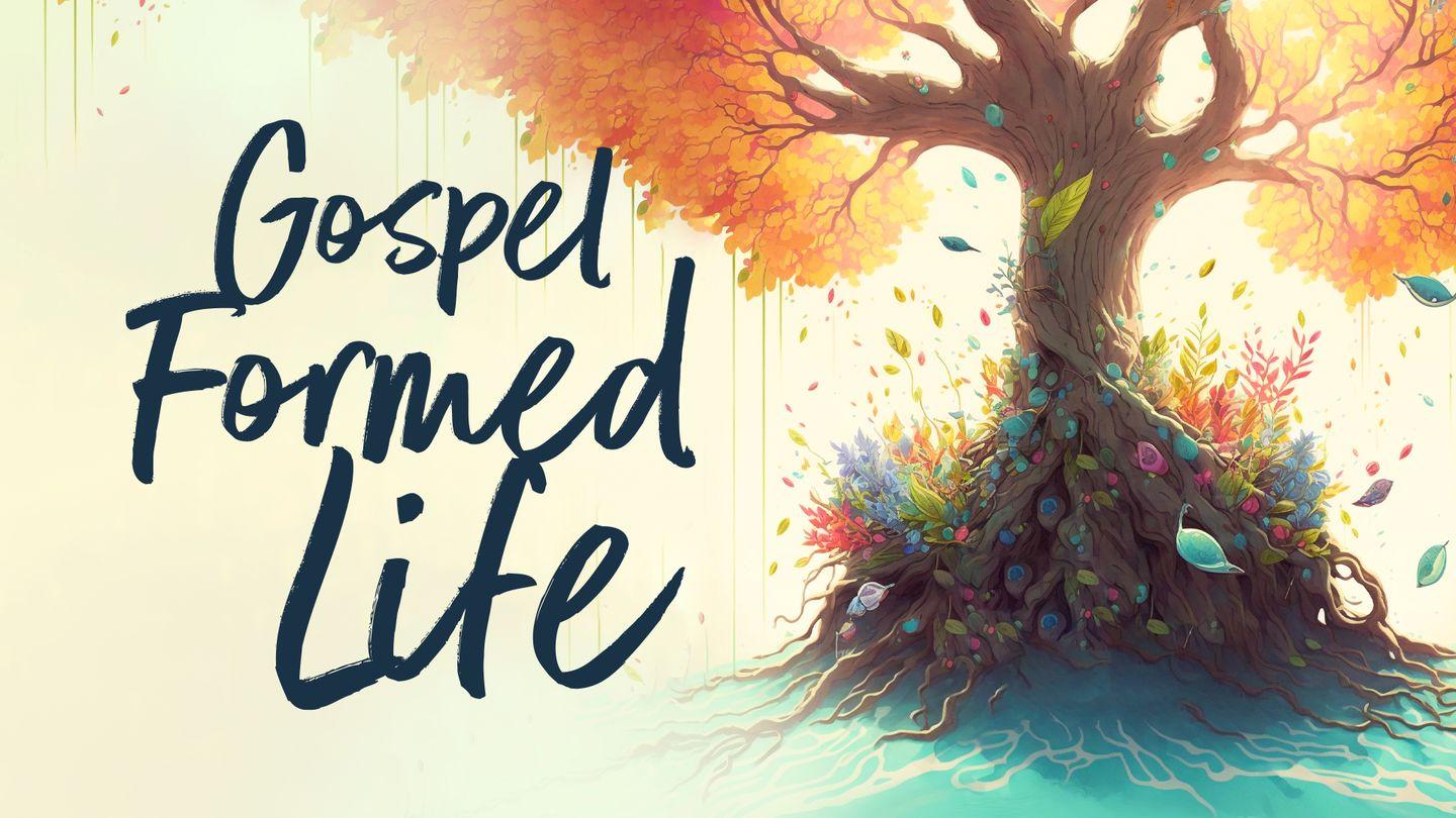 Gospel Formed Life