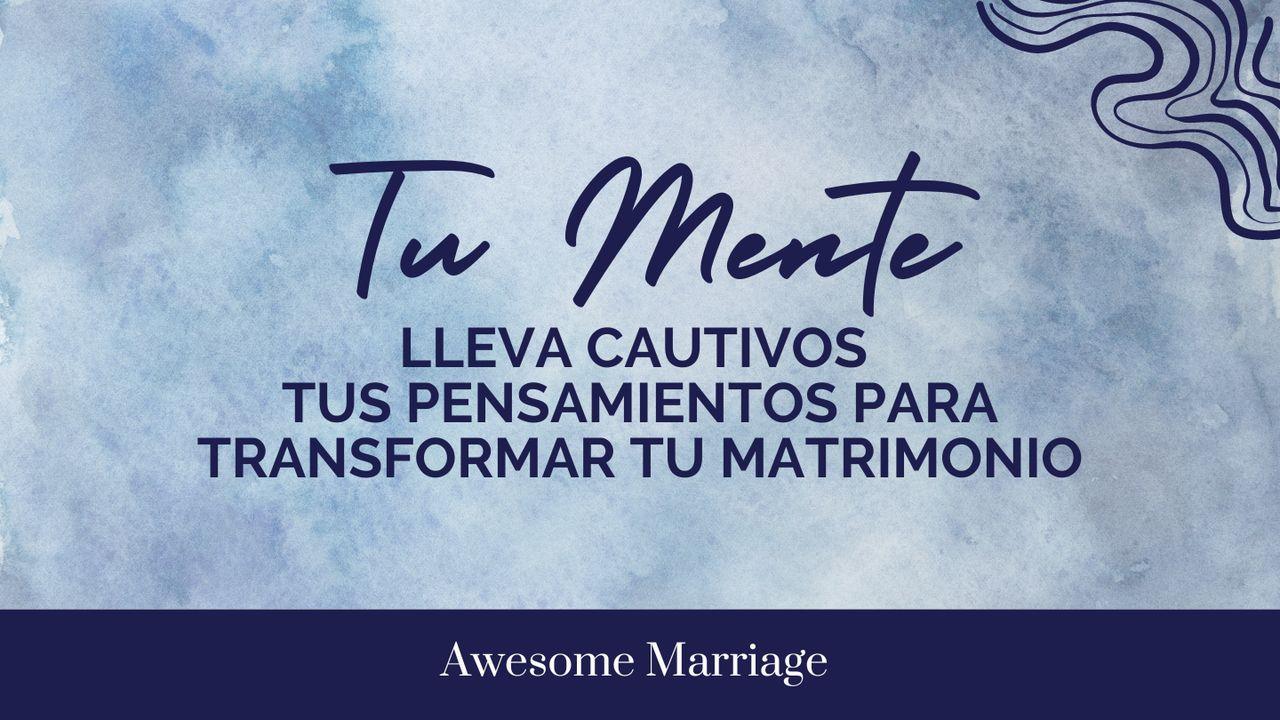 Tu Mente: Lleva Cautivos Tus Pensamientos Para Transformar Tu Matrimonio