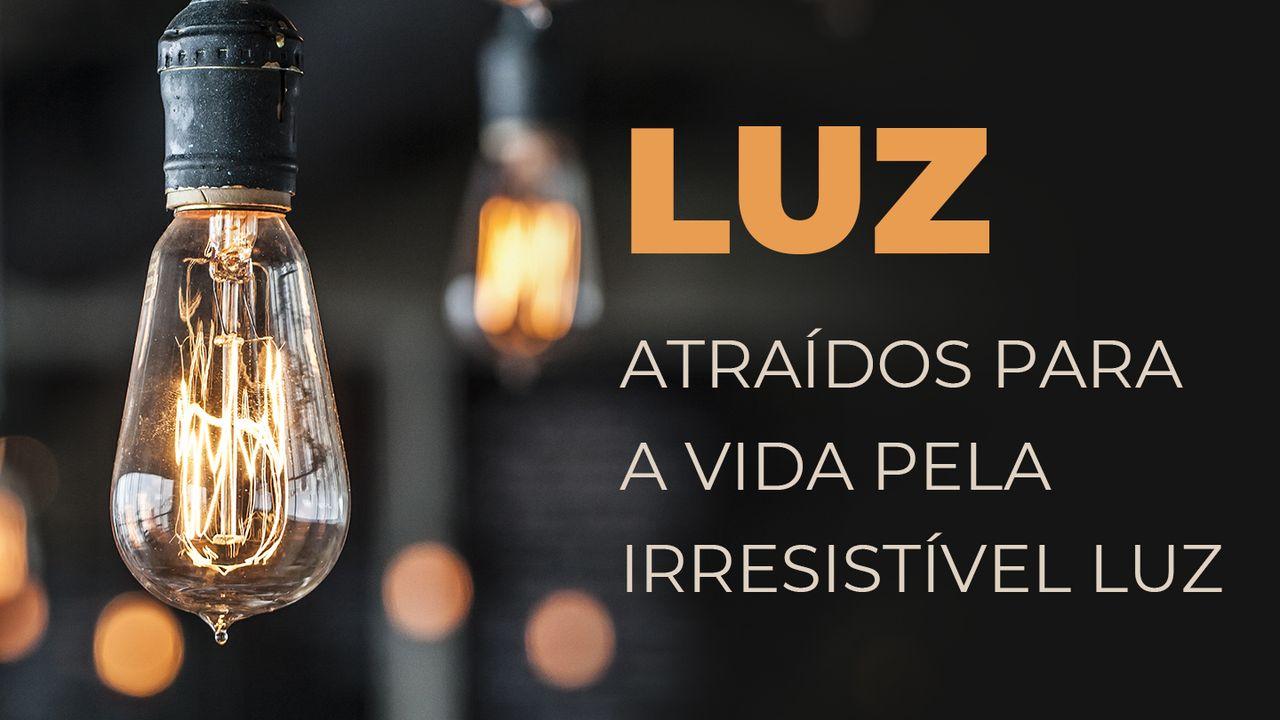 Luz - Atraídos Para a Vida Pela Irresistível Luz