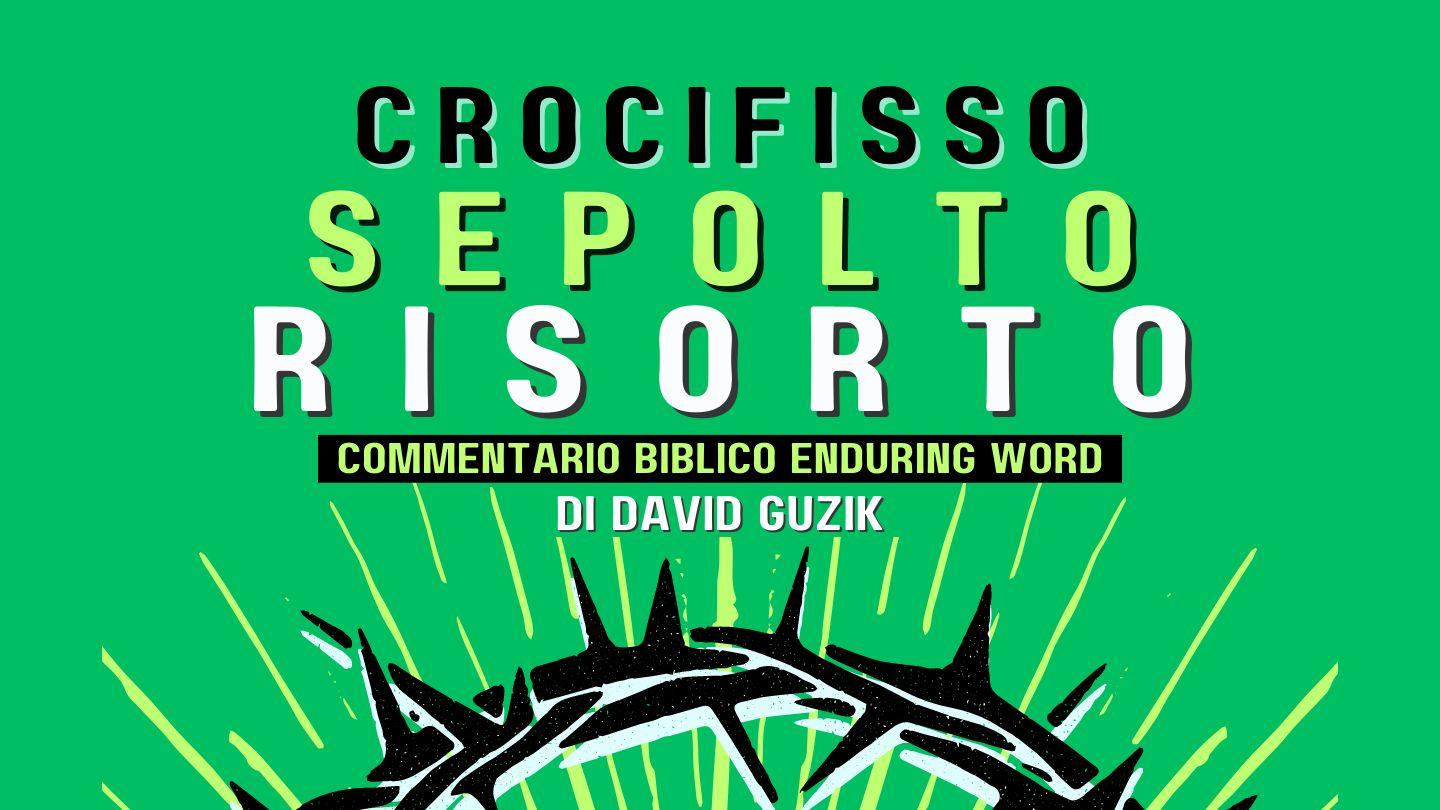 Crocifisso, Sepolto E Risorto! Vangelo secondo Giovanni 19:1-18 Nuova Riveduta 1994