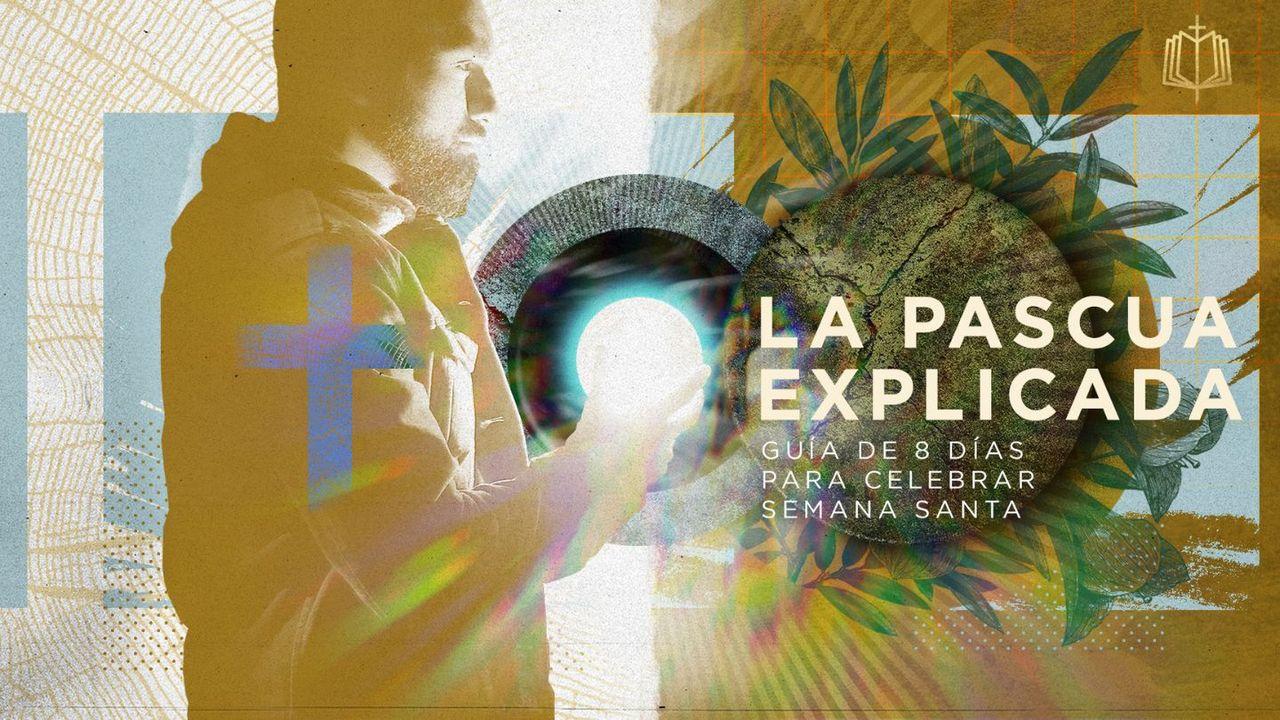 La Pascua explicada: Guía de 8 días para celebrar Semana Santa